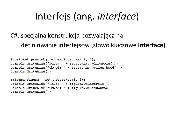 Interfejs (ang. interface) C#: specjalna konstrukcja pozwalająca na definiowanie interfejsów (słowo kluczowe interface) Prostokąt