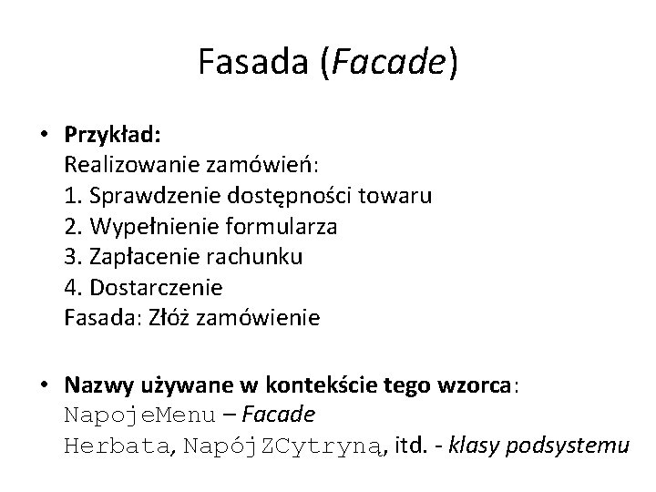 Fasada (Facade) • Przykład: Realizowanie zamówień: 1. Sprawdzenie dostępności towaru 2. Wypełnienie formularza 3.