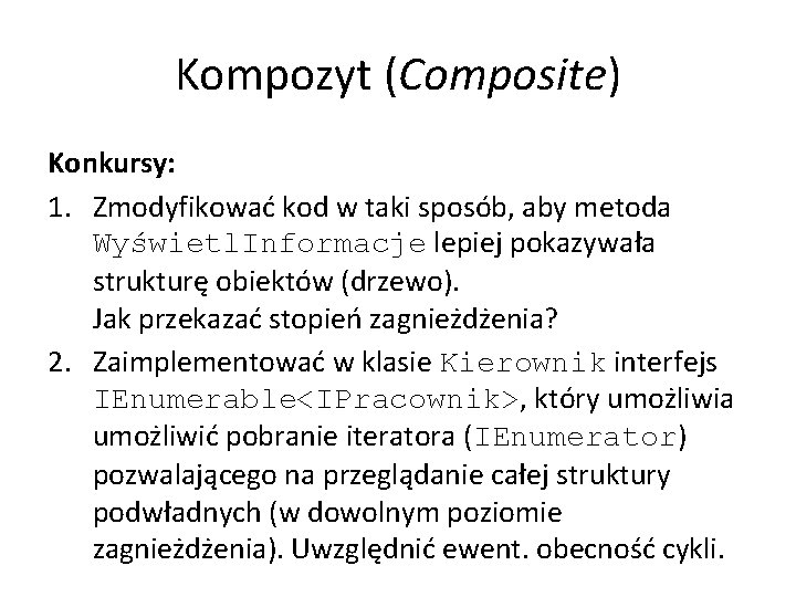 Kompozyt (Composite) Konkursy: 1. Zmodyfikować kod w taki sposób, aby metoda Wyświetl. Informacje lepiej