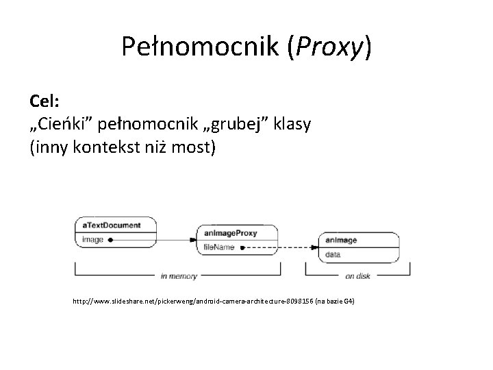 Pełnomocnik (Proxy) Cel: „Cieńki” pełnomocnik „grubej” klasy (inny kontekst niż most) http: //www. slideshare.