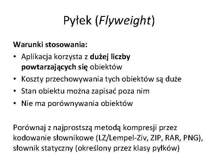 Pyłek (Flyweight) Warunki stosowania: • Aplikacja korzysta z dużej liczby powtarzających się obiektów •