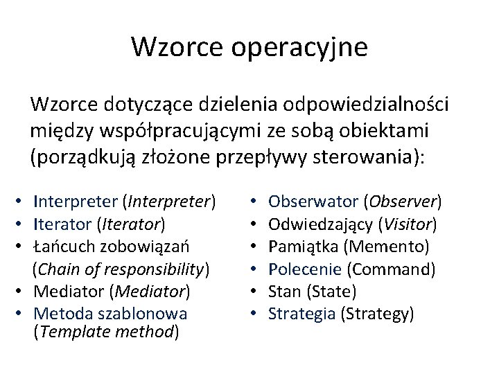 Wzorce operacyjne Wzorce dotyczące dzielenia odpowiedzialności między współpracującymi ze sobą obiektami (porządkują złożone przepływy