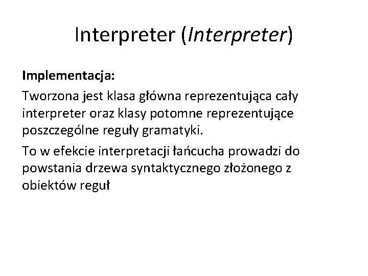 Interpreter (Interpreter) Implementacja: Tworzona jest klasa główna reprezentująca cały interpreter oraz klasy potomne reprezentujące