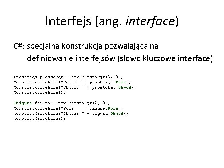Interfejs (ang. interface) C#: specjalna konstrukcja pozwalająca na definiowanie interfejsów (słowo kluczowe interface) Prostokąt