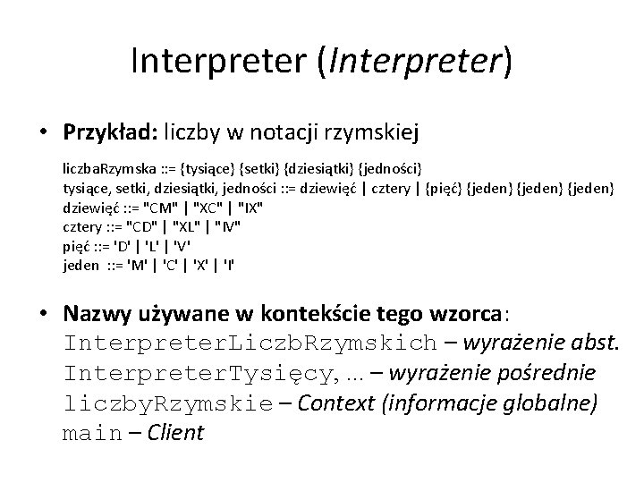 Interpreter (Interpreter) • Przykład: liczby w notacji rzymskiej liczba. Rzymska : : = {tysiące}