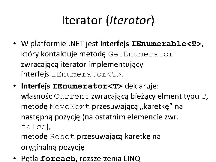 Iterator (Iterator) • W platformie. NET jest interfejs IEnumerable<T>, który kontaktuje metodę Get. Enumerator