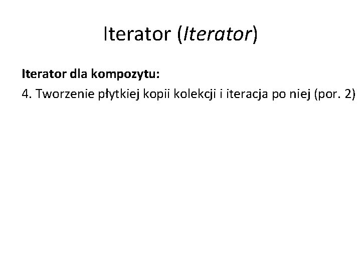Iterator (Iterator) Iterator dla kompozytu: 4. Tworzenie płytkiej kopii kolekcji i iteracja po niej
