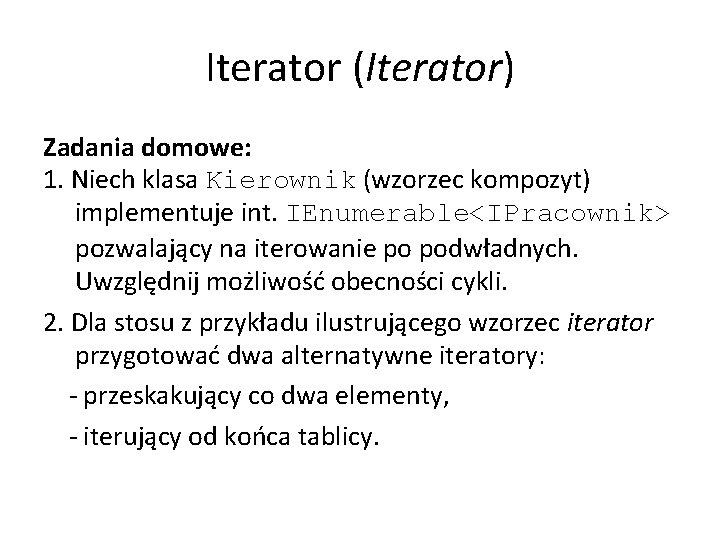 Iterator (Iterator) Zadania domowe: 1. Niech klasa Kierownik (wzorzec kompozyt) implementuje int. IEnumerable<IPracownik> pozwalający