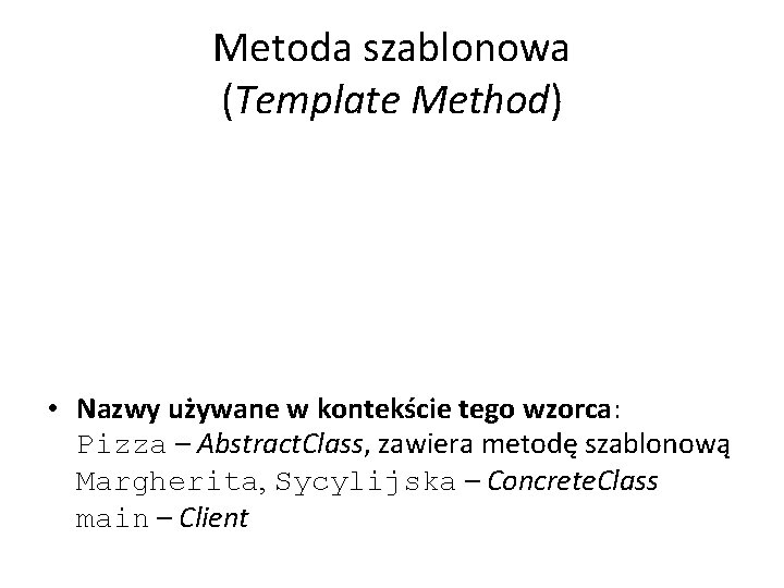 Metoda szablonowa (Template Method) • Nazwy używane w kontekście tego wzorca: Pizza – Abstract.