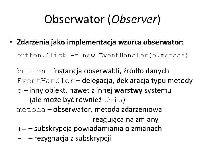 Obserwator (Observer) • Zdarzenia jako implementacja wzorca obserwator: button. Click += new Event. Handler(o.
