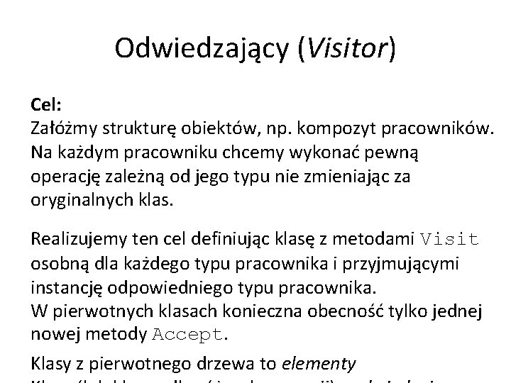 Odwiedzający (Visitor) Cel: Załóżmy strukturę obiektów, np. kompozyt pracowników. Na każdym pracowniku chcemy wykonać