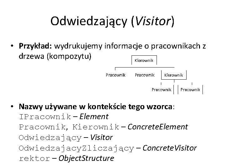 Odwiedzający (Visitor) • Przykład: wydrukujemy informacje o pracownikach z drzewa (kompozytu) • Nazwy używane