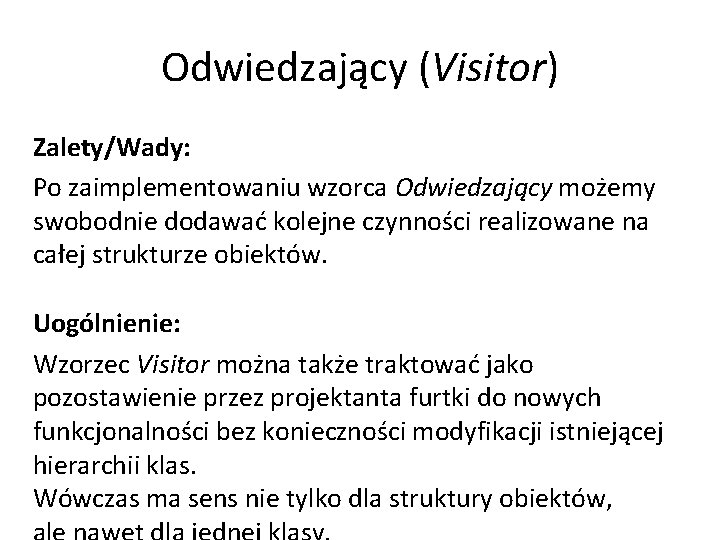 Odwiedzający (Visitor) Zalety/Wady: Po zaimplementowaniu wzorca Odwiedzający możemy swobodnie dodawać kolejne czynności realizowane na