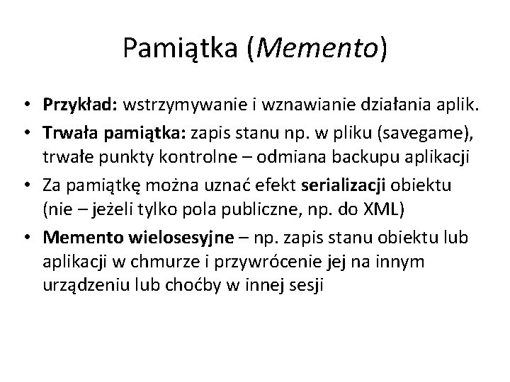 Pamiątka (Memento) • Przykład: wstrzymywanie i wznawianie działania aplik. • Trwała pamiątka: zapis stanu