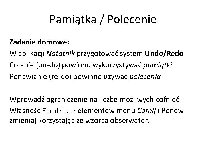 Pamiątka / Polecenie Zadanie domowe: W aplikacji Notatnik przygotować system Undo/Redo Cofanie (un-do) powinno