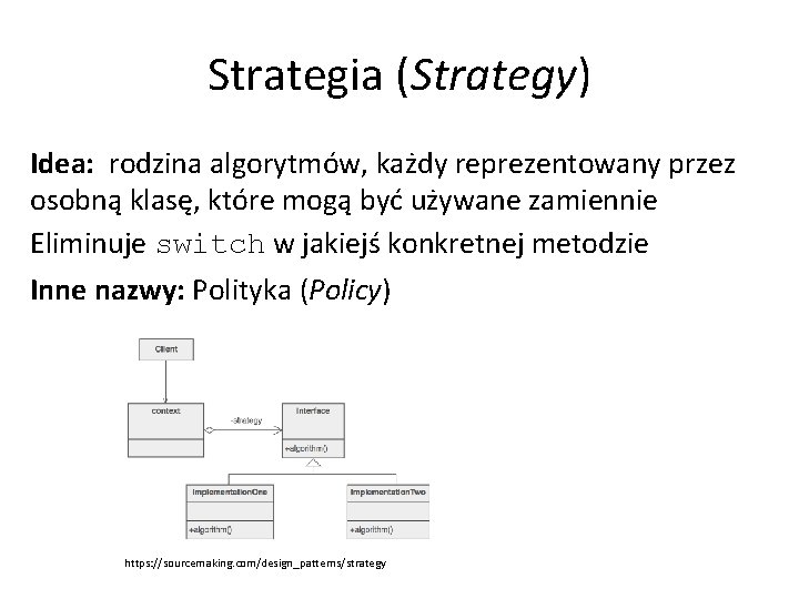 Strategia (Strategy) Idea: rodzina algorytmów, każdy reprezentowany przez osobną klasę, które mogą być używane