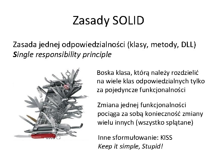 Zasady SOLID Zasada jednej odpowiedzialności (klasy, metody, DLL) Single responsibility principle Boska klasa, którą
