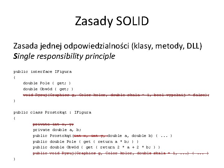 Zasady SOLID Zasada jednej odpowiedzialności (klasy, metody, DLL) Single responsibility principle public interface IFigura