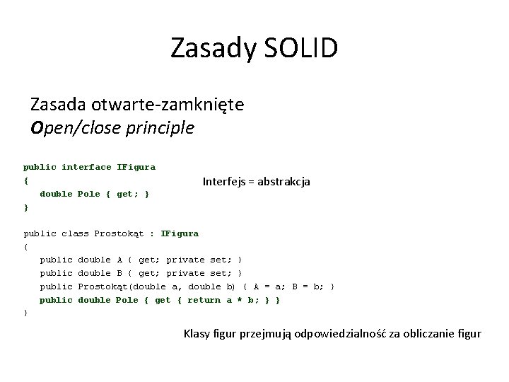 Zasady SOLID Zasada otwarte-zamknięte Open/close principle public interface IFigura { double Pole { get;