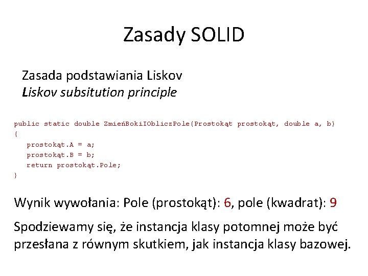 Zasady SOLID Zasada podstawiania Liskov subsitution principle public static double ZmieńBoki. IOblicz. Pole(Prostokąt prostokąt,