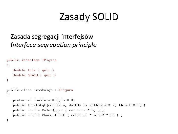 Zasady SOLID Zasada segregacji interfejsów Interface segregation principle public interface IFigura { double Pole