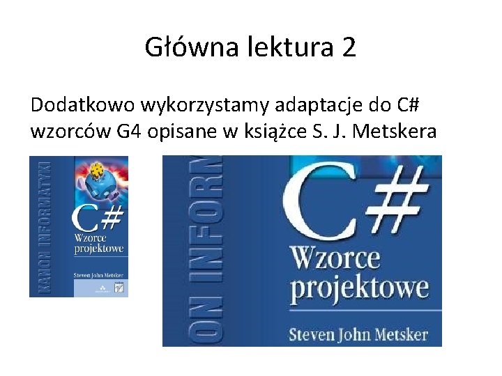 Główna lektura 2 Dodatkowo wykorzystamy adaptacje do C# wzorców G 4 opisane w książce