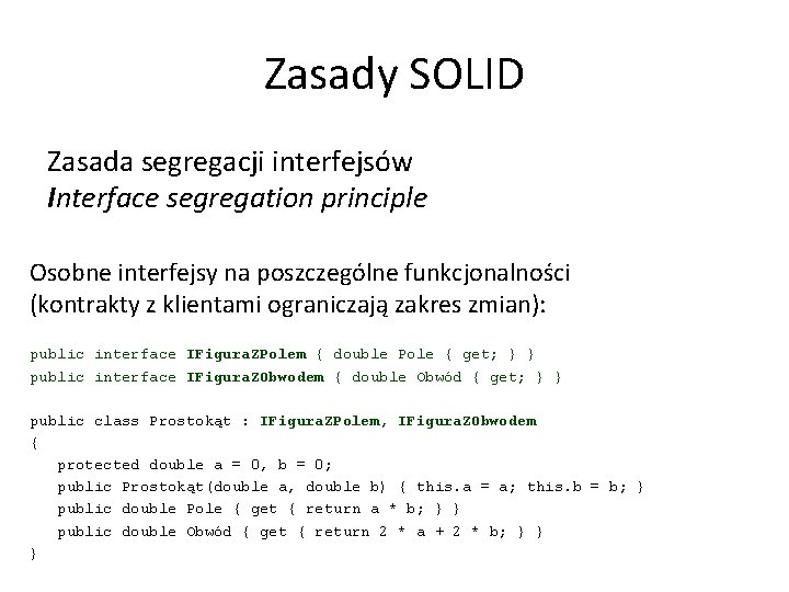 Zasady SOLID Zasada segregacji interfejsów Interface segregation principle Osobne interfejsy na poszczególne funkcjonalności (kontrakty