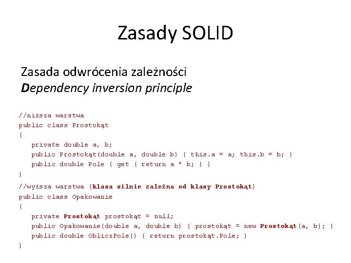 Zasady SOLID Zasada odwrócenia zależności Dependency inversion principle //niższa warstwa public class Prostokąt {