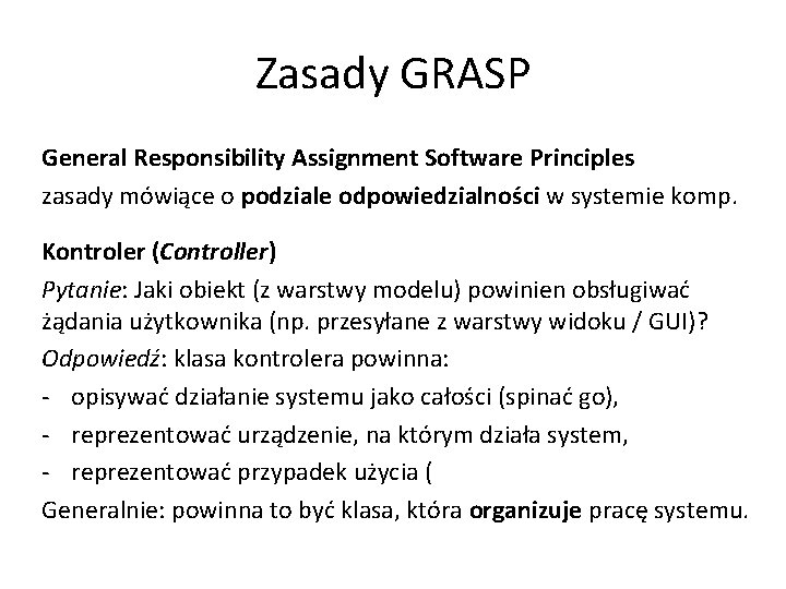 Zasady GRASP General Responsibility Assignment Software Principles zasady mówiące o podziale odpowiedzialności w systemie