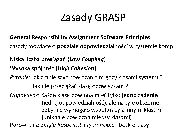 Zasady GRASP General Responsibility Assignment Software Principles zasady mówiące o podziale odpowiedzialności w systemie