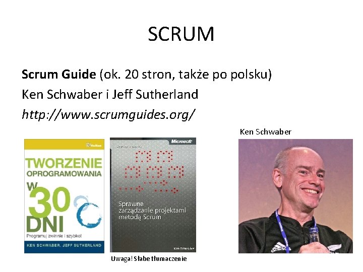SCRUM Scrum Guide (ok. 20 stron, także po polsku) Ken Schwaber i Jeff Sutherland