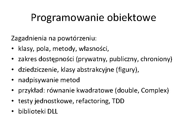 Programowanie obiektowe Zagadnienia na powtórzeniu: • klasy, pola, metody, własności, • zakres dostępności (prywatny,