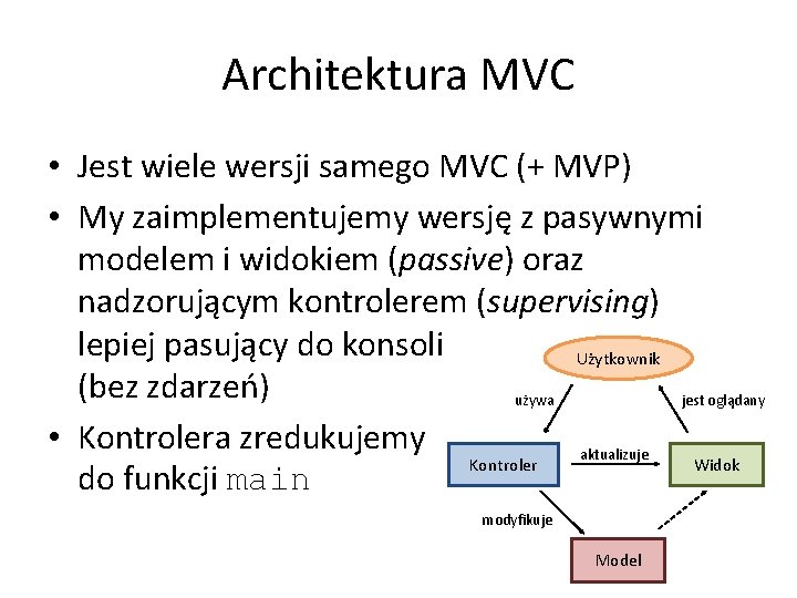 Architektura MVC • Jest wiele wersji samego MVC (+ MVP) • My zaimplementujemy wersję