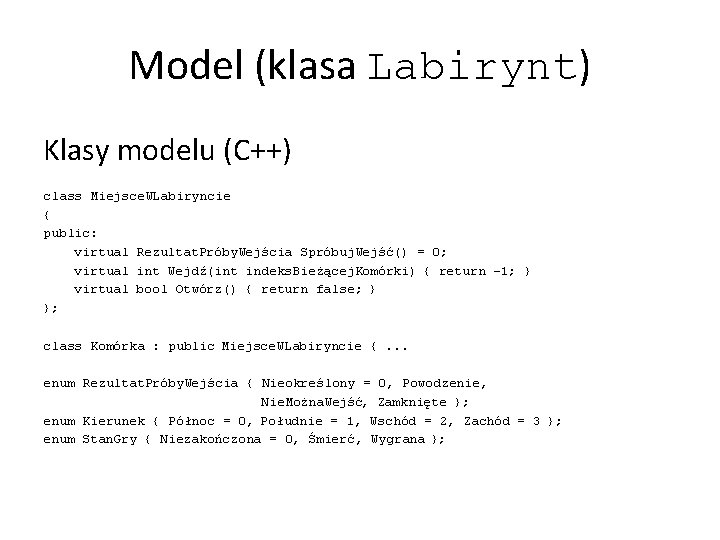 Model (klasa Labirynt) Klasy modelu (C++) class Miejsce. WLabiryncie { public: virtual Rezultat. Próby.