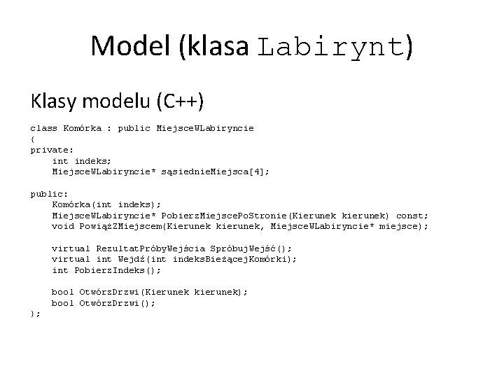 Model (klasa Labirynt) Klasy modelu (C++) class Komórka : public Miejsce. WLabiryncie { private:
