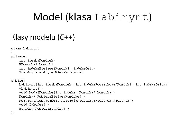 Model (klasa Labirynt) Klasy modelu (C++) class Labirynt { private: int liczba. Komórek; PKomórka*