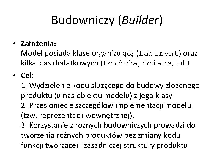 Budowniczy (Builder) • Założenia: Model posiada klasę organizującą (Labirynt) oraz kilka klas dodatkowych (Komórka,