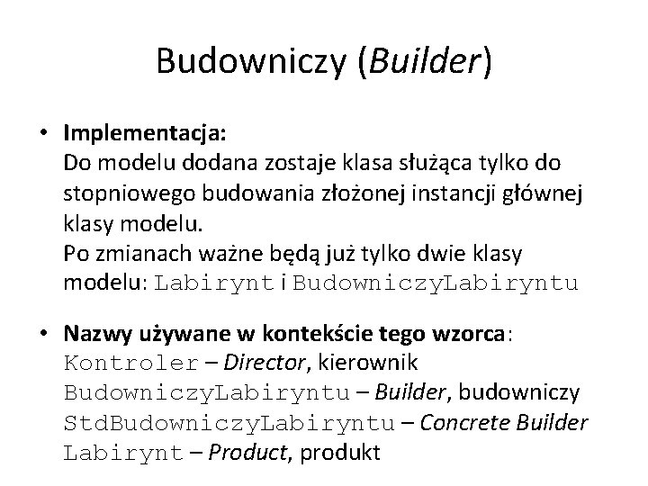 Budowniczy (Builder) • Implementacja: Do modelu dodana zostaje klasa służąca tylko do stopniowego budowania