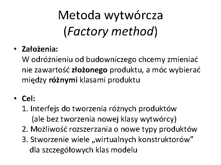 Metoda wytwórcza (Factory method) • Założenia: W odróżnieniu od budowniczego chcemy zmieniać nie zawartość