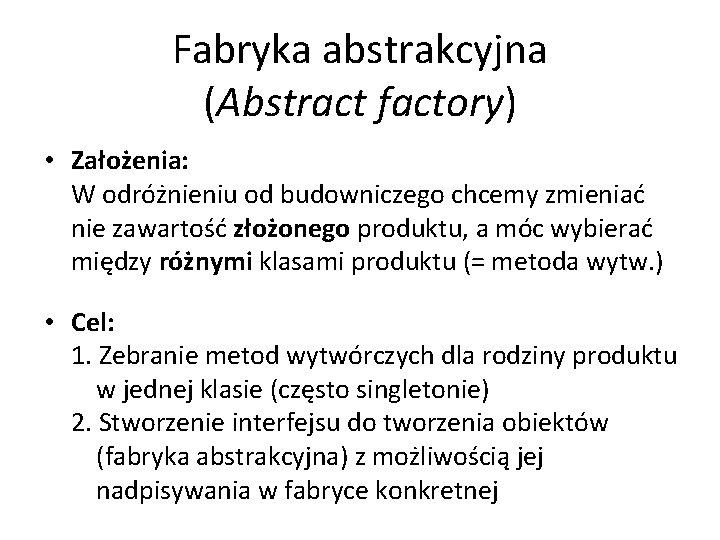 Fabryka abstrakcyjna (Abstract factory) • Założenia: W odróżnieniu od budowniczego chcemy zmieniać nie zawartość