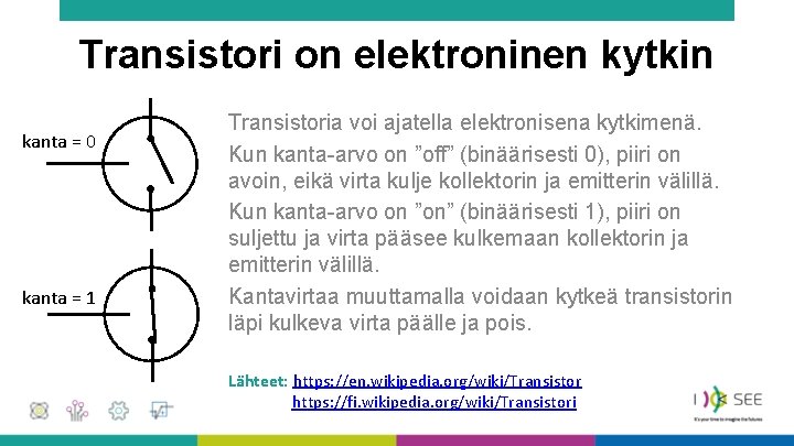 Transistori on elektroninen kytkin kanta = 0 kanta = 1 Transistoria voi ajatella elektronisena