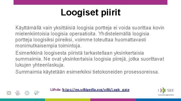 Loogiset piirit Käyttämällä vain yksittäisiä loogisia portteja ei voida suorittaa kovin mielenkiintoisia loogisia operaatioita.