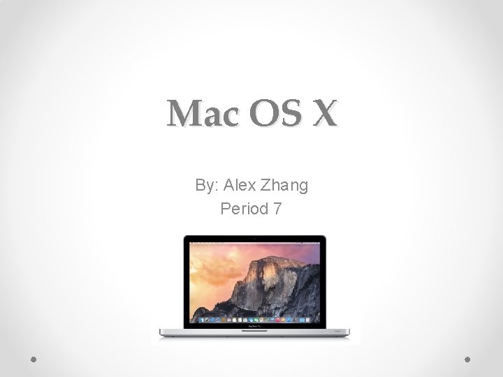 Mac OS X By: Alex Zhang Period 7 