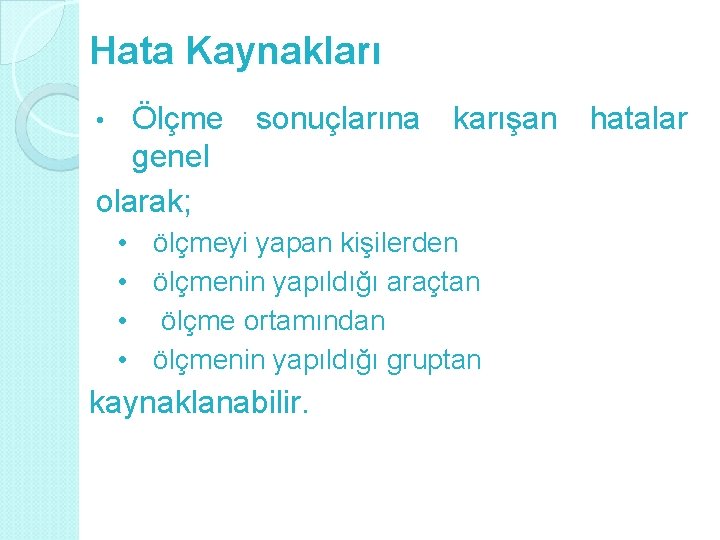 Hata Kaynakları Ölçme sonuçlarına karışan hatalar genel olarak; • • ölçmeyi yapan kişilerden •