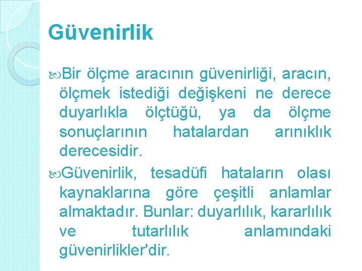Güvenirlik Bir ölçme aracının güvenirliği, aracın, ölçmek istediği değişkeni ne derece duyarlıkla ölçtüğü, ya