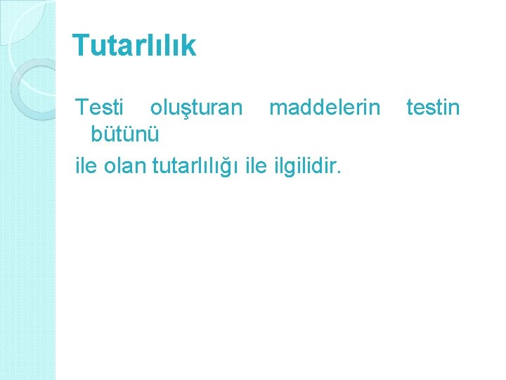 Tutarlılık Testi oluşturan maddelerin bütünü ile olan tutarlılığı ile ilgilidir. testin 