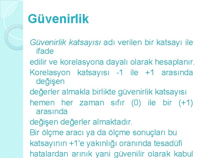 Güvenirlik katsayısı adı verilen bir katsayı ile ifade edilir ve korelasyona dayalı olarak hesaplanır.