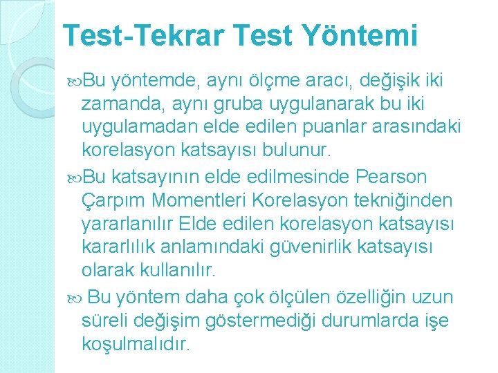 Test-Tekrar Test Yöntemi Bu yöntemde, aynı ölçme aracı, değişik iki zamanda, aynı gruba uygulanarak