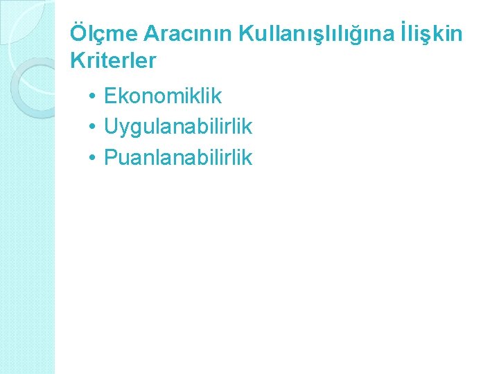 Ölçme Aracının Kullanışlılığına İlişkin Kriterler • Ekonomiklik • Uygulanabilirlik • Puanlanabilirlik 