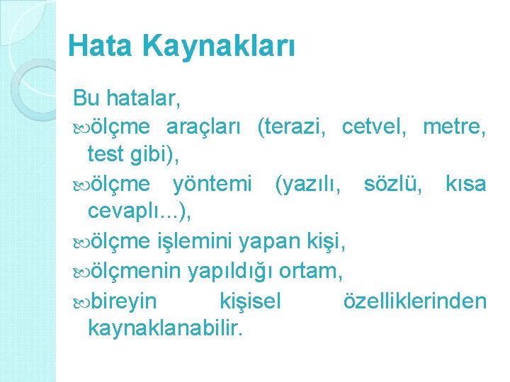 Hata Kaynakları Bu hatalar, ölçme araçları (terazi, cetvel, metre, test gibi), ölçme yöntemi (yazılı,
